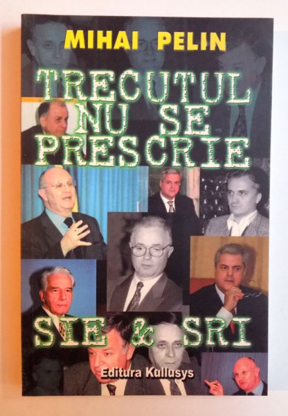 TRECUTUL NU SE PRESCRIE SRI & SIE de MIHAI PELIN , 2004