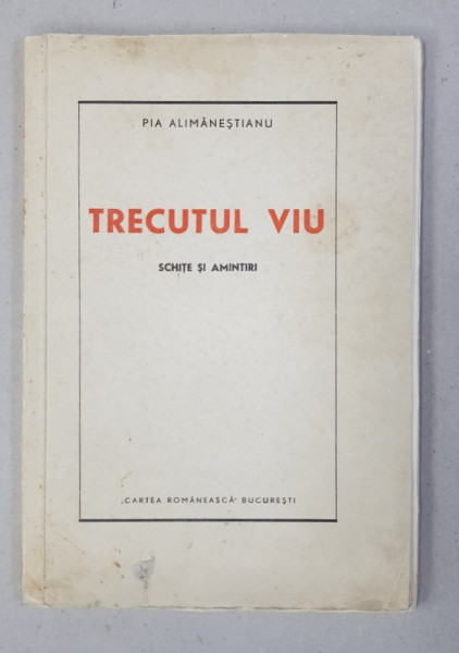 TRECUTUL VIU  - SCHITE SI AMINTIRI de PIA ALIMANESTIANU , 1940