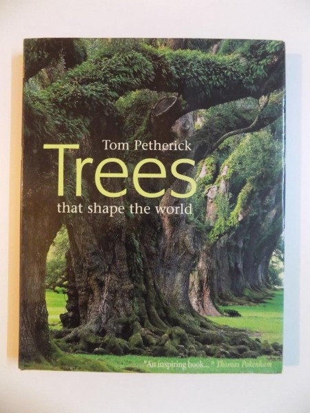 TREES , THAT SHAPE THE WORLD de TOM PETHERICK , 2006