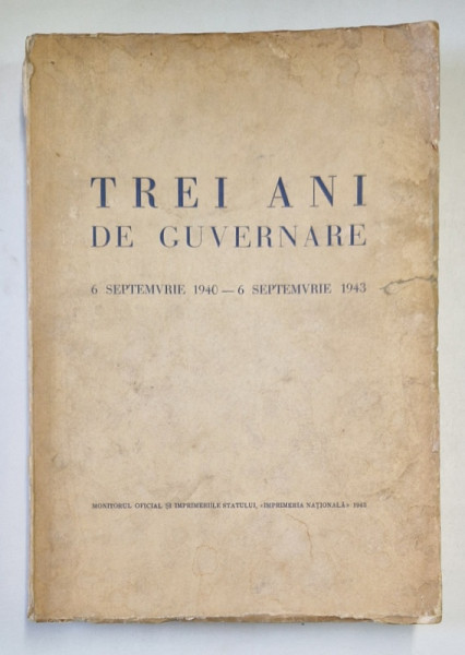 TREI ANI DE GUVERNARE, 6 SEPTEMBRIE 1940 - 6 SEPTEMBRIE 1943 - BUCURESTI, 1943