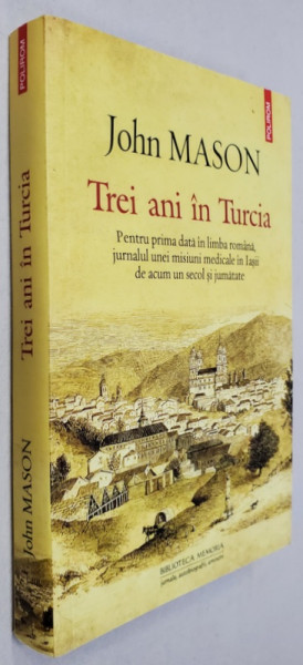 TREI ANI IN TURCIA - JURNALUL UNEI MISIUNI MEDICALE IN IASII DE ACUM UN SECOL SI JUMATATE de JOHN MASON , 2019
