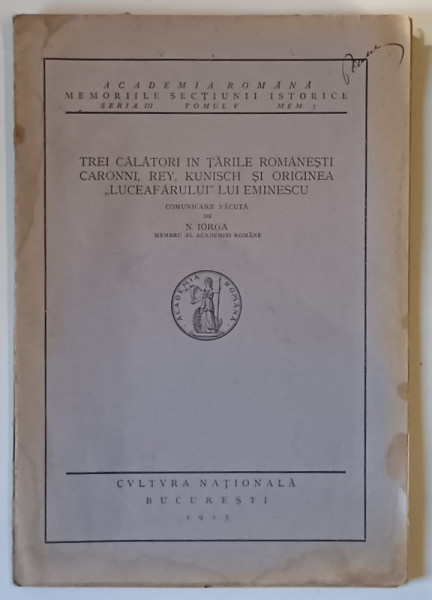 TREI CALATORI IN TARILE ROMANESTI , CARONNI , REY , KUNISCH SI ORIGINEA "LUCEAFARULUI" LUI EMINESCU de N.IORGA , 1925 *PREZINTA URME DE UZURA SI HALOURI DE APA