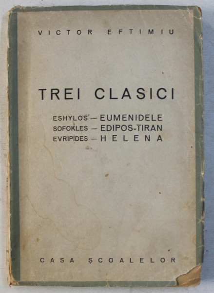 TREI CLASICI , ESHYLOS - EUMENIDELE , SOFOKLES - EDIPOS TIRAN , EVRIPIDES - HELENA , 1944 * DEFECT COTOR