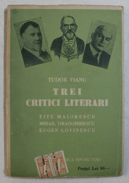 TREI CRITICI LITERARI  - TITU MAIORESCU , MIHAIL DRAGOMIRESCU , EUGEN LOVINESCU de TUDOR VIANU , EDITIE INTERBELICA
