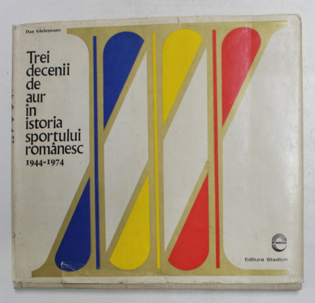 TREI DECENII DE AUR IN ISTORIA SPORTULUI ROMANESC 1944- 1974 de DAN GARLESTEANU , 1974