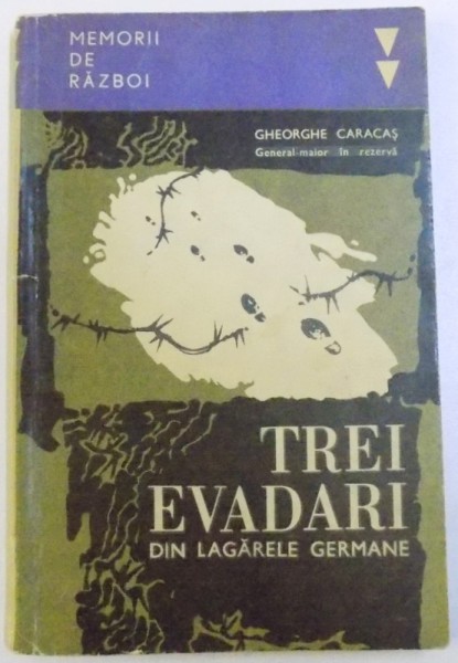 TREI EVADARI DIN LAGARELE GERMANE (  1916 - 1918 ) de GHEORGHE CARACAS , 1968