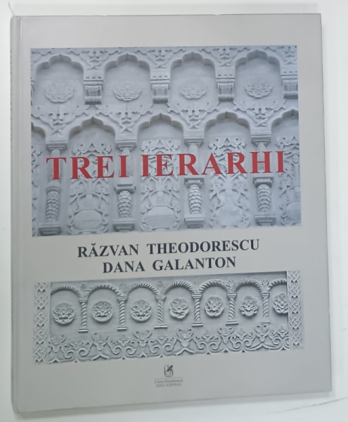 TREI IERARHI , DESPRE O IPOSTAZA A FASTULUI IN CIVILIZATIA ROMANEASCA de RAZVAN THEODORESCU si DANA GALANTON , ALBUM CU TEXT IN ROMANA , FRANCEZA , ENGLEZA , 2019