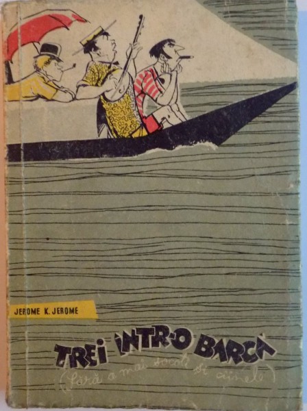 TREI INTR-O BARCA FARA A MAI SOCOTI SI CAINELE de JEROME K. JEROME, ILUSTRATII de EUGEN TARU, 1957