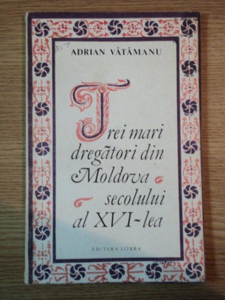 TREI MARI DREGATORI DIN MOLDOVA SECOLULUI AL XV I -LEA de ADRIAN VATAMANU,1983