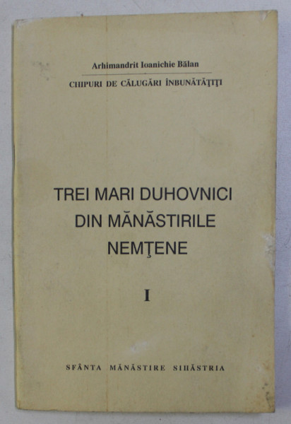 TREI MARI DUHOVNICI DIN MANASTIRILE NEMTENE , VOL . I de IOANICHIE  BALAN