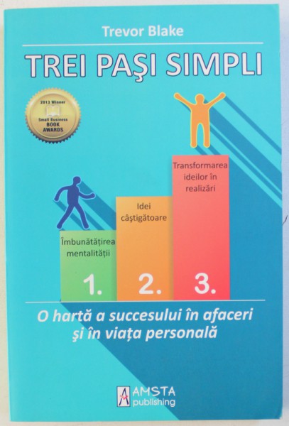 TREI PASI SIMPLI - O HARTA A SUCCESULUI IN AFACERI SI IN VIATA PERSONALA de TREVOR BLAKE, 2014