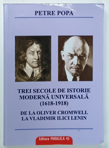 TREI SECOLE DE ISTORIE MODERNA UNIVERSALA ( 1618 -1918 ) , DE LA OLIVER CROMWELL  LA VLADIMIR ILICI LENIN de PETRE POPA , 2010 , PREZINTA  URME DE UZURA