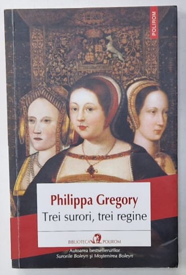 TREI SURORI , TREI REGINE de PHILIPPA GREGORY , 2017