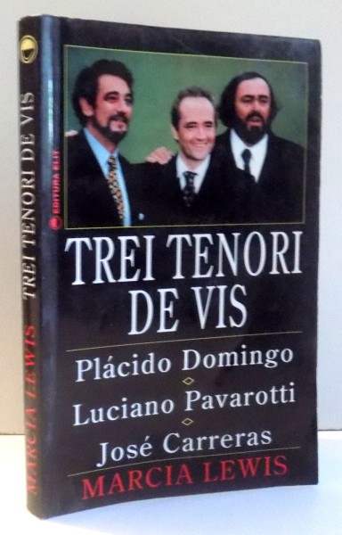 TREI TENORI DE VIS PLACIDO DOMINGO , LUCIANO PAVAROTTI SI JOSE CARRERAS de MARCIA LEWIS , 1996