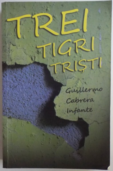 TREI TIGRI TRISTI de GUILLERMO CABRERA INFANTE , 2010