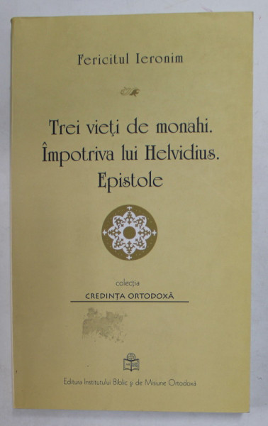 TREI VIETI DE MONAHI . IMPOTRIVA LUI HELVIDIUS . EPISTOLE de FERICITUL IERONIM , 2011
