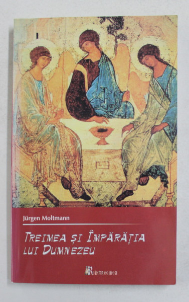 TREIMEA SI IMPARATIA LUI DUMNEZEU de JURGEN MOLTMANN , 2007