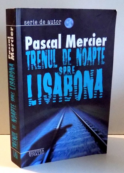 TRENUL DE NOAPTE SPRE LISABONA de PASCAL MERCIER , 2007