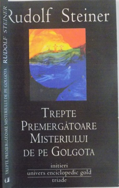 TREPTE PREMERGATOARE MISTERULUI DE PE GOLGOTA de RUDOLF STEINER , 2010