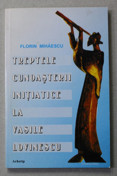 TREPTELE CUNOASTERII INITIATICE LA VASILE LOVINESCU de FLORIN MIHAESCU , 2003, EXEMPLAR SEMNAT *