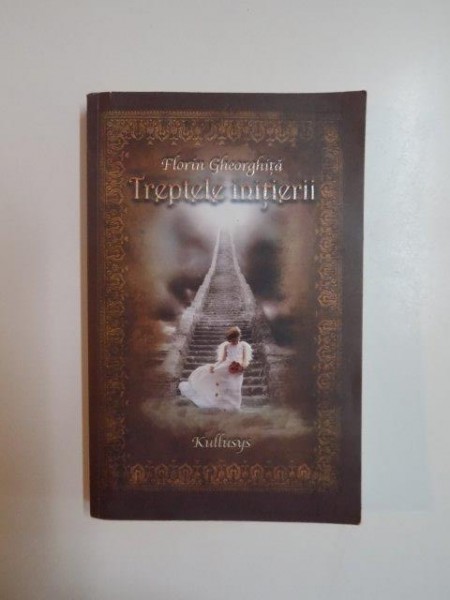 TREPTELE INITIERII , ED. a - II - a REVAZUTA SI ADAUGITA de FLORIN GHEORGHITA , 2010