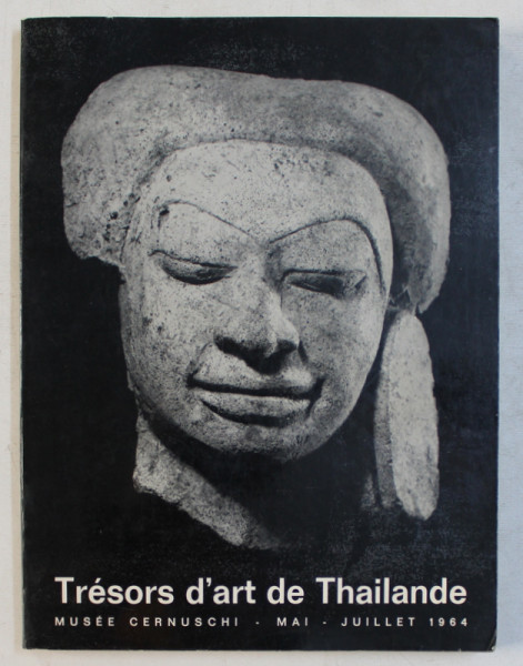 TRESORS D ' ART DE THAILANDE  - MUSEE CERNUSCHI  - MAI  - JUILLET , CATALOG DE EXPOZITIE , 1964