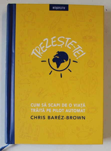 TREZESTE - TE , CUM SA SCAPI DE O VIATA TRAITA PE PILOT AUTOMAT de CHRIS BAREZ - BROWN , 2019
