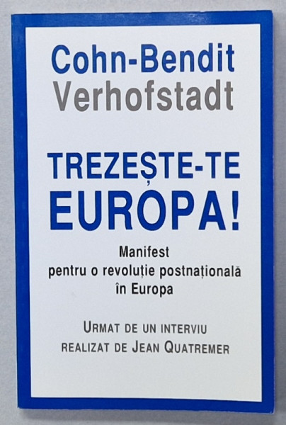 TREZESTE - TE EUROPA ! , MANIFEST PENTRU O REVOLUTIE POSTNATIONALA IN EUROPA de COHN - BENDIT VERHOFSTADT   , 2013