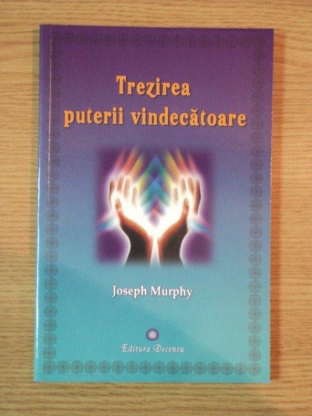 TREZIREA PUTERII VINDECATOARE de JOSEPH MURPHY , Bucuresti 2011