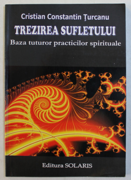 TREZIREA SUFLETULUI  - BAZA TUTUROR PRACTICILOR SPIRITUALE de CRISTIAN CONSTANTIN TURCANU , 2006