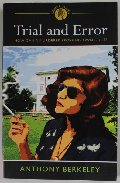 TRIAL AND ERROR by ANTHONY BERKLEY , HOW CAN A MURDERER PROVE HIS OWN GUILT ? , 2012