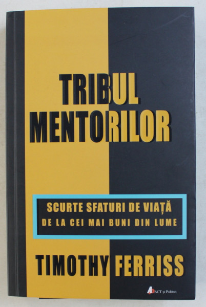 TRIBUL MENTORILOR  - SCURTE SFATURI DE VIATA DE LA CEI MAI BUNI DIN LUME de TIMOTHY FERRISS , 2020