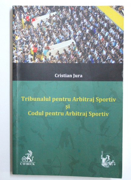 TRIBUNALUL PENTRU ARBITRAJ SPORTIV SI CODUL PENTRU ARBITRAJ SPORTIV de CRISTIAN JURA , 2015