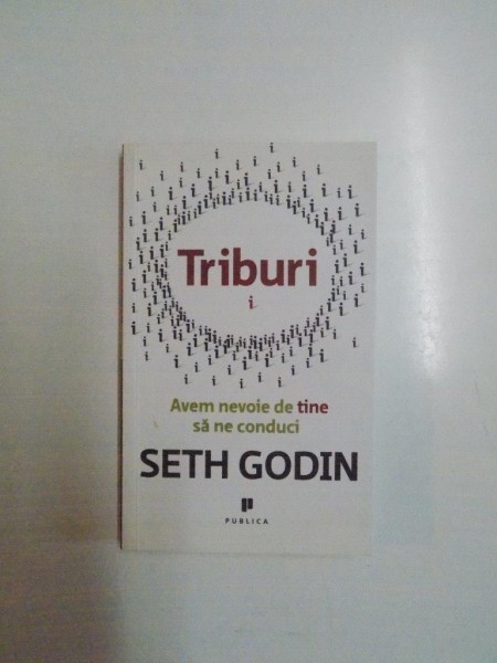 TRIBURI , AVEM NEVOIE DE TINE SA NE CONDUCI de SETH GODIN , 2010