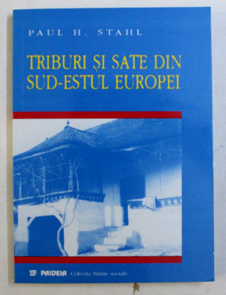 TRIBURI SI SATE DIN SUD - ESTUL EUROPEI de PAUL H. STAHL , 2000