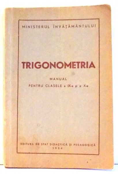 TRIGONOMETRIA, MANUAL PENTRU CLASELE A IX-A SI A X-A de POPESCU MARIA , 1954
