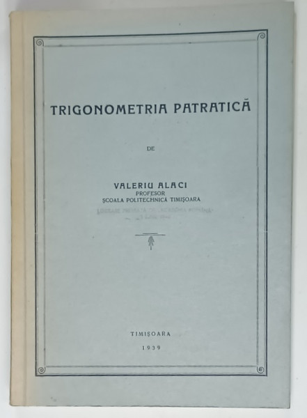 TRIGONOMETRIA PATRATICA de VALERIU ALACI , 1939 , DEDICATIE *