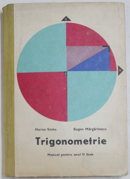 TRIGONOMETRIE-  MANUAL  PENTRU ANUL II LICEEE  de MARIUS STOKA si EUGEN MARGARITESCU, 1977