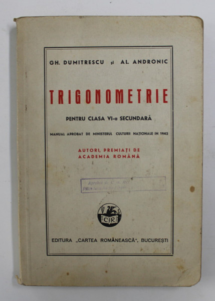 TRIGONOMETRIE PENTRU CLASA VI - A SECUNDARA de GH. DUMITRESCU si AL. ANDRONIC , 1942