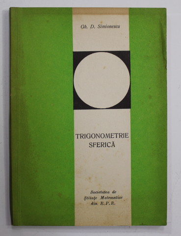 TRIGONOMETRIE SFERICA de GH. D. SIMIONESCU , 1965