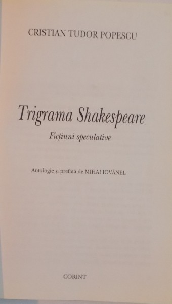 TRIGRAMA SHAKESPEARE , FICTIUNI SPECULATIVE de CRISTIAN TUDOR POPESCU , 2005