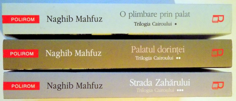 TRILOGIA CAIROULUI : STRADA ZAHARULUI  / PALATUL DORINTEI / O PLIMBARE PRIN PALAT de NAGHIB MAHFUZ , 2011