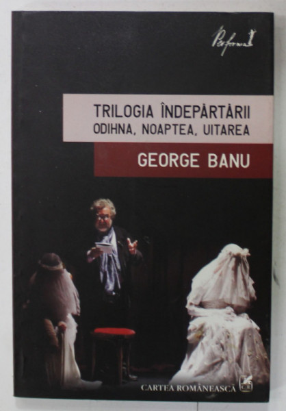 TRILOGIA INDEPARTARII - ODIHNA , NOAPTEA , UITAREA de GEORGE BANU , 2010 *PREZINTA SUBLINIERI IN TEXT