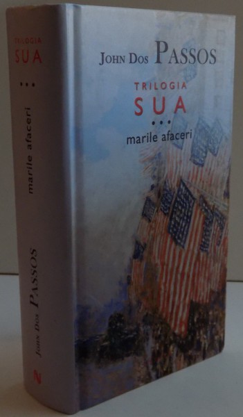 TRILOGIA SUA, MARILE AFACERI , VOLUMUL III de JOHN DOS PASSOS , 2011