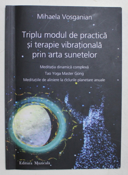 TRIPLU MODUL DE PRACTICA SI TERAPIE VIBRATIONALA PRIN ARTA SUNETELOR , MEDITATIA DINAMICA COMPLEXA , TAO YOGA MASTER GONG , MEDITATIILE DE ALINIERE LA CICLURILE PLANETARE ANUALE de MIHAELA VOSGANIAN , 2018 *CONTINE CD