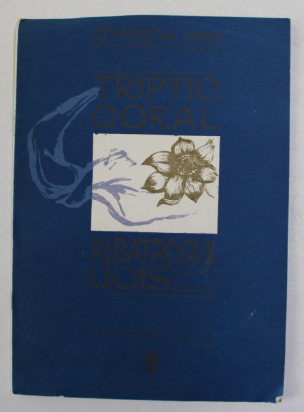 TRIPTIC CORAL - ALBATROSUL UCIS de GHEORGHE CARP , versuri de ION BARBU , LUCIAN BLAGA , NICOLAE LABIS , 1981