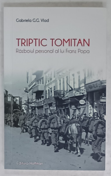 TRIPTIC TOMITAN , RAZBOIUL PERSONAL AL LUI FRANZ POPA de GABRIELA G.G. VLAD , 2024