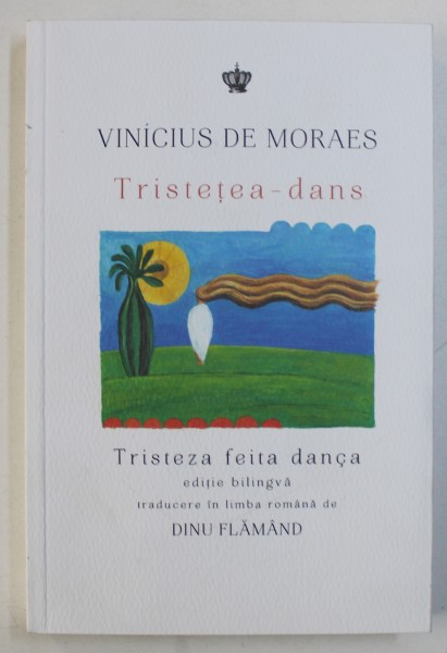 TRISTETEA - DANS / TRISTEZA FEITA DANCA , EDITIE BILINGVA ROMANA - PORTUGHEZA de VINICIUS DE MORAES , 2018