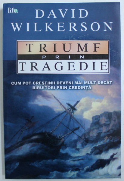 TRIUMF SI TRAGEDIE  - CUM POT CRESTINII DEVENI MAI MULT DECAT BIRUITORI PRIN CREDINTA de DAVID WILKERSON , 2003