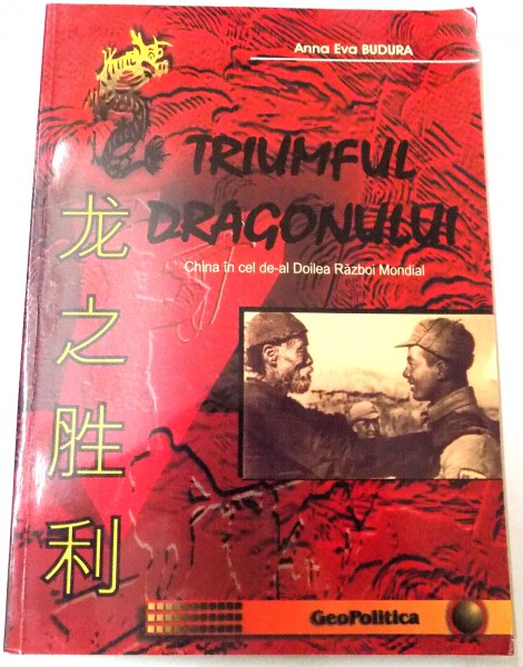 TRIUMFUL DRAGONULUI - CHINA IN CEL DE-AL DOILEA RAZBOI MONDIAL , 2007